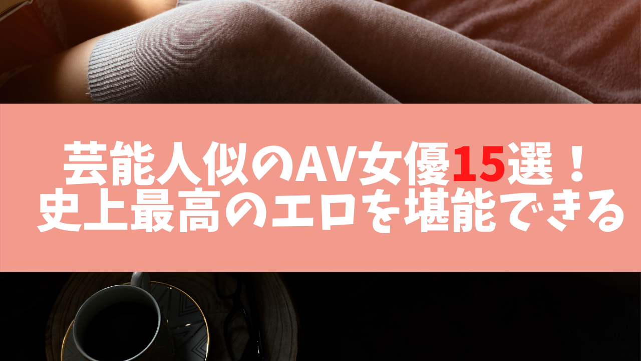 芸能人似のAV女優15選